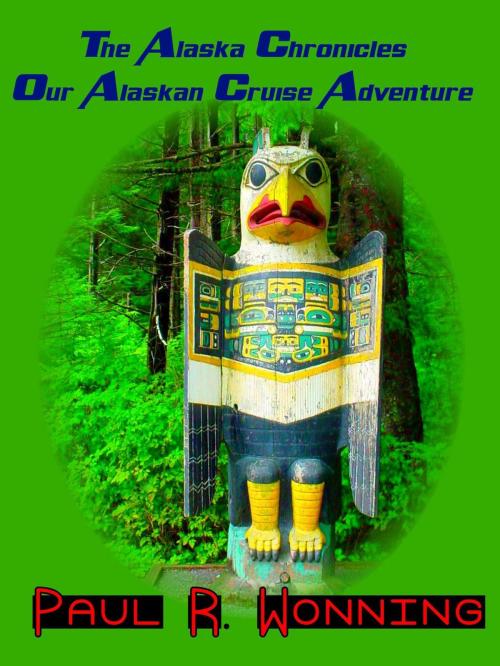 Cover of the book The Alaska Chronicles – Our Alaskan Cruise Adventure by Paul R. Wonning, Mossy Feet Books