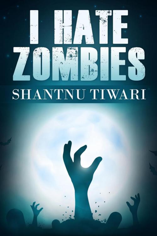 Cover of the book I Hate Zombies by Shantnu Tiwari, Shantnu Tiwari