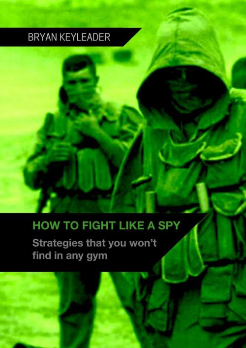 Cover of the book How to Fight Like a Spy: Strategies That You Won’t Find in Any Gym by Bryan Keyleader, 22 Lions Bookstore