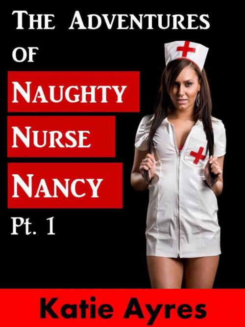 Cover of the book The Adventures of Naughty Nurse Nancy Pt. 1 by Katie Ayres, Moon Mountain Press