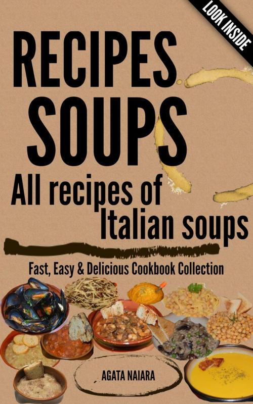 Cover of the book RECIPES SOUPS - All recipes of Italian soups: So many ideas and recipes for preparing tasty soups. by Agata Naiara, Agata Naiara
