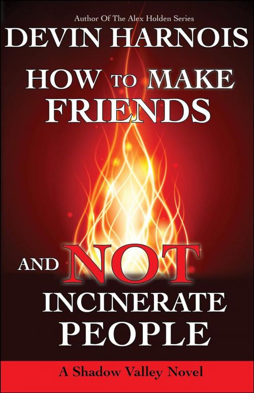 Cover of the book How To Make Friends And Not Incinerate People by Devin Harnois, October Night Publishing