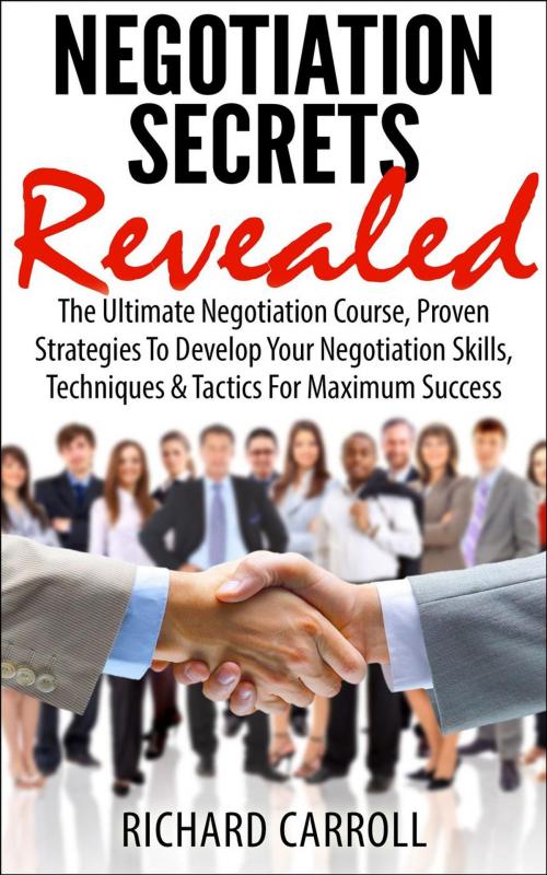 Cover of the book Negotiation Secrets Revealed: The Ultimate Negotiation Course, Proven Strategies To Develop Your Negotiation Skills, Techniques And Tactics For Maximum Success by Richard Carroll, Richard Carroll