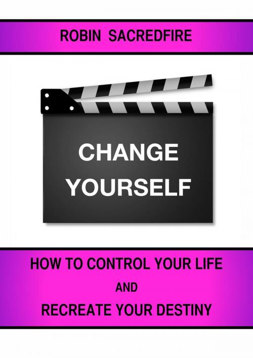 Cover of the book Change Yourself: How to Control Your Life and Recreate Your Destiny by Robin Sacredfire, 22 Lions Bookstore