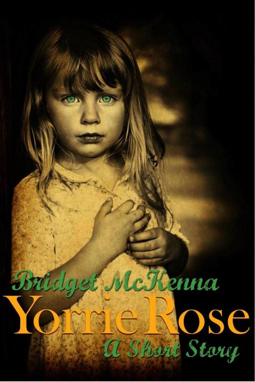 Cover of the book Yorrie Rose - A Short Story by Bridget McKenna, Ravenscourt Press