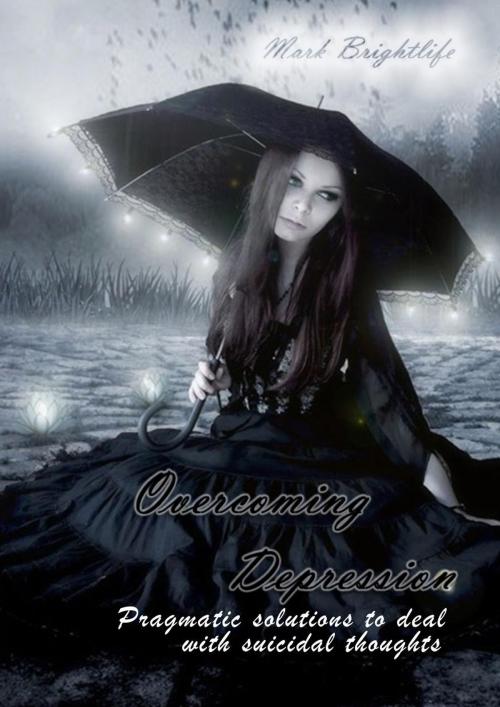 Cover of the book Overcoming Depression: Pragmatic Solutions to Deal with Suicidal Thoughts by Mark Brightlife, 22 Lions Bookstore