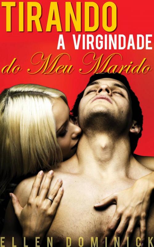 Cover of the book Tirando A Virgindade Do Meu Marido: Lua De Mel Com Cinta Strap-On by Ellen Dominick, Kink And A Half Press
