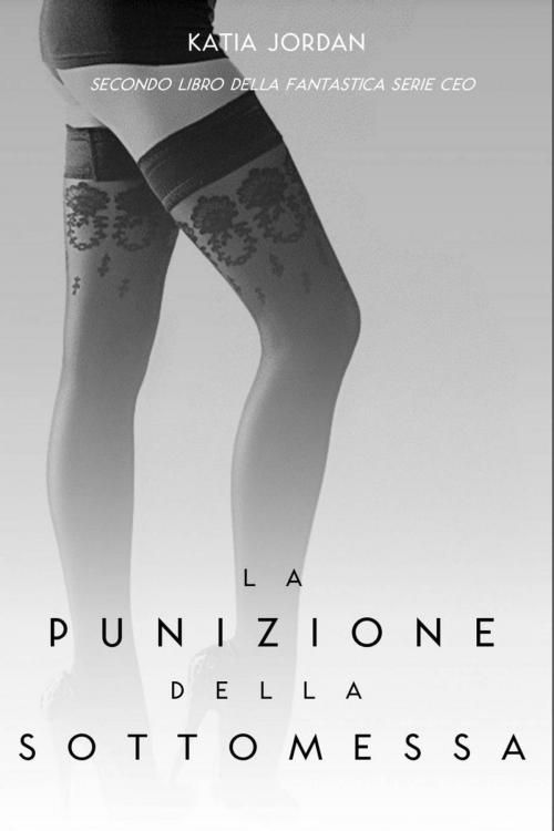 Cover of the book La Punizione Della Sottomessa by Katia Jordan, Katia Jordan