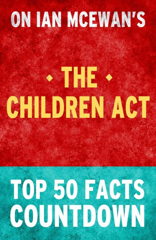 Cover of the book The Children Act - Top 50 Facts Countdown by TOP 50 FACTS, Top 50 Facts Countdown