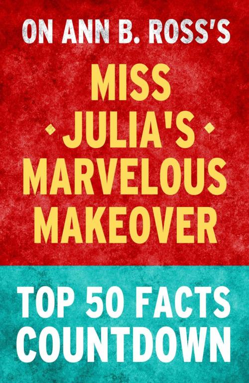 Cover of the book Miss Julia's Marvelous Makeover - Top 50 Facts Countdown by TOP 50 FACTS, Top 50 Facts Countdown
