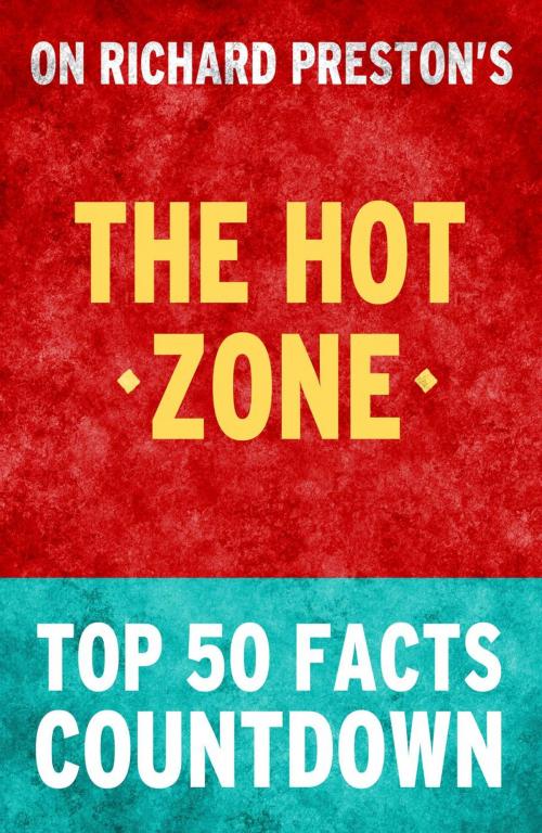 Cover of the book The Hot Zone - Top 50 Facts Countdown by TOP 50 FACTS, Top 50 Facts Countdown