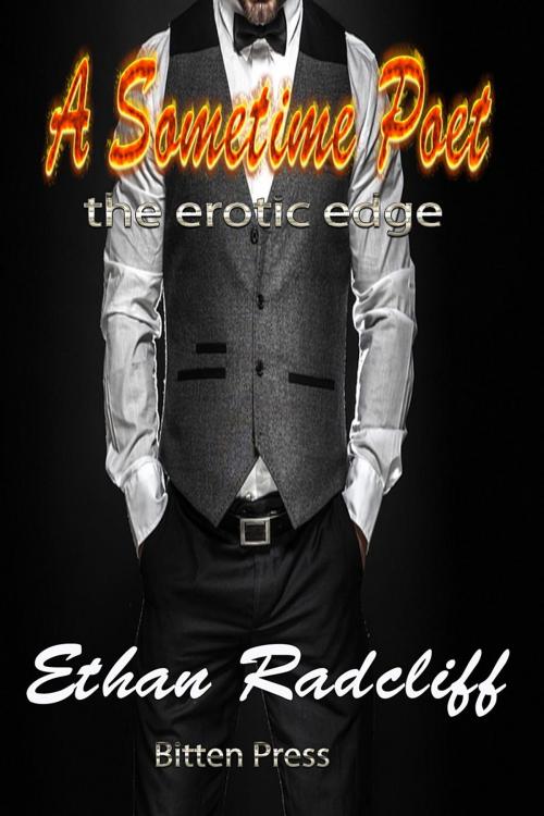 Cover of the book A Sometime Poet, the Erotic Edge Poetry by Ethan Radcliff, Bitten Press LLC