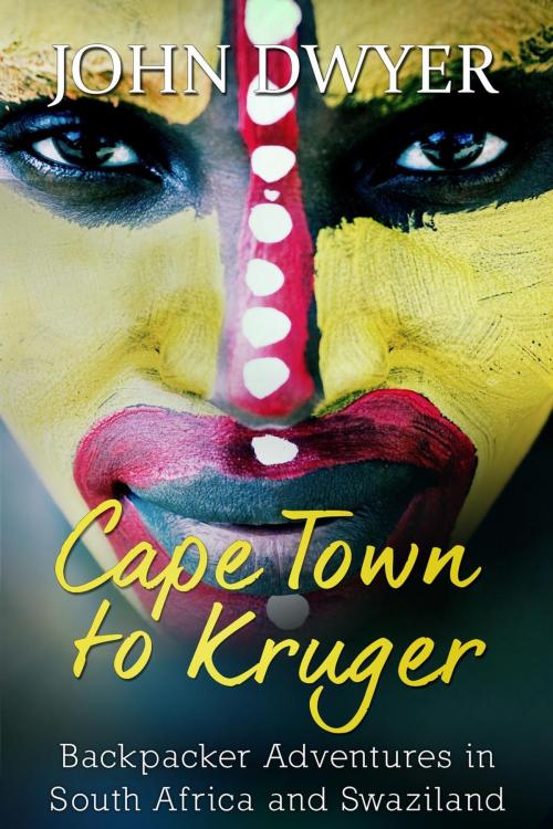 Cover of the book Cape Town to Kruger: Backpacker Adventures in South Africa and Swaziland by John Dwyer, John Dwyer