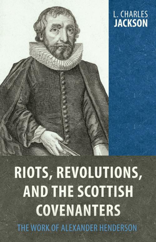 Cover of the book Riots, Revolutions, and the Scottish Covenanters by L. Charles Jackson, Reformation Heritage Books