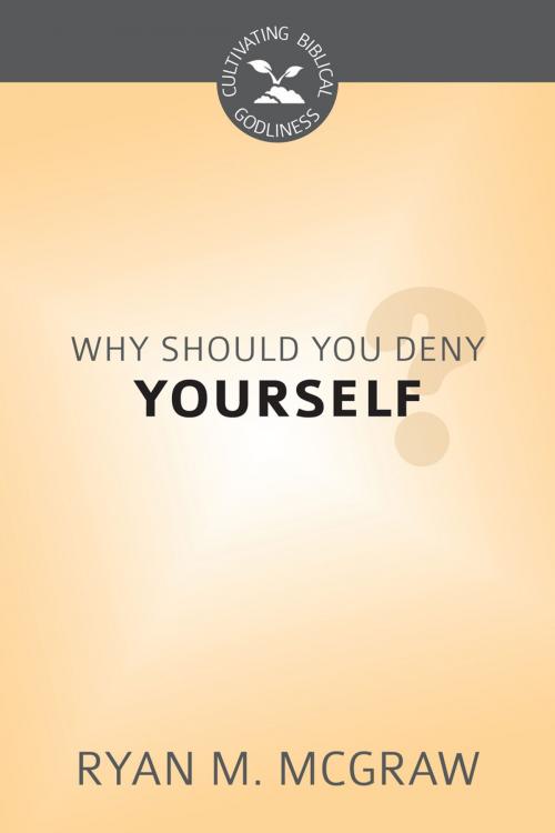 Cover of the book Why Should You Deny Yourself? by RYAN M. MCGRAW, Reformation Heritage Books