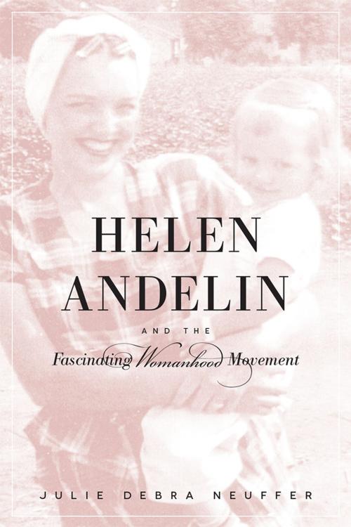 Cover of the book Helen Andelin and the Fascinating Womanhood Movement by Julie Debra Neuffer, University of Utah Press