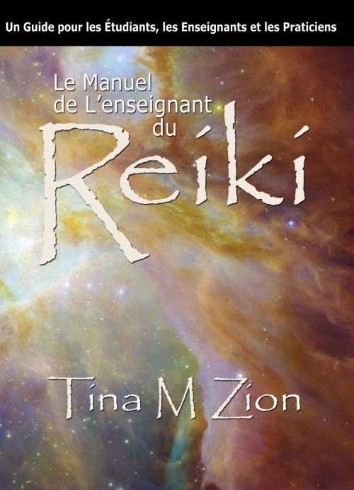 Cover of the book Le Manuel de Lenseignant du Reiki by Tina M. Zion, WriteLife Publishing