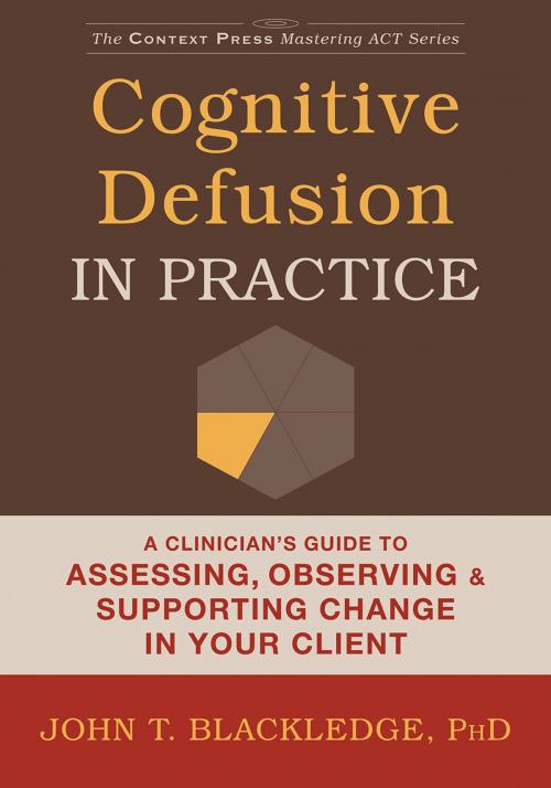 Cover of the book Cognitive Defusion in Practice by John T. Blackledge, PhD, New Harbinger Publications