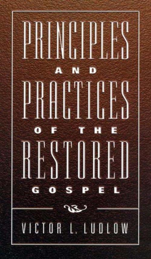 Cover of the book Principles and Practices of the Restored Gospel by Victor L. Ludlow, Deseret Book Company