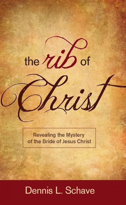Cover of the book The Rib of Chist: Revealing the Mystery of the Bride of Jesus Christ by Dennis Schave, SEGR Publishing LLC
