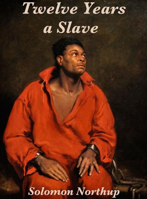 Cover of the book Twelve Years a Slave by Solomon Northup, Abraham Lincoln, Seedbox Press, LLC