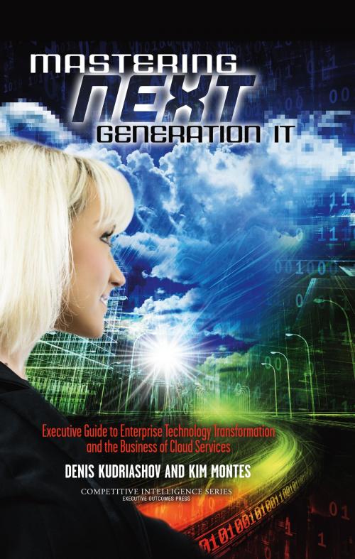 Cover of the book Mastering Next Generation IT by Denis Kudriashov, Kim Montes, BookBaby
