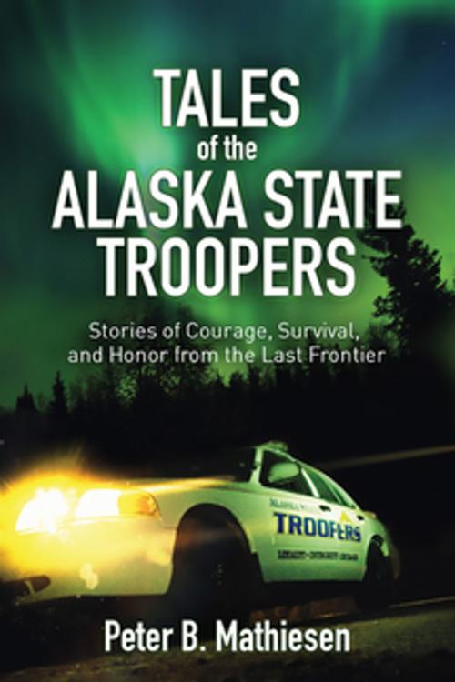 Cover of the book Tales of the Alaska State Troopers by Peter B. Mathiesen, Skyhorse Publishing