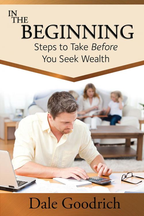 Cover of the book In the Beginning: Steps to Take Before You Seek Wealth by Dale Goodrich, Redemption Press
