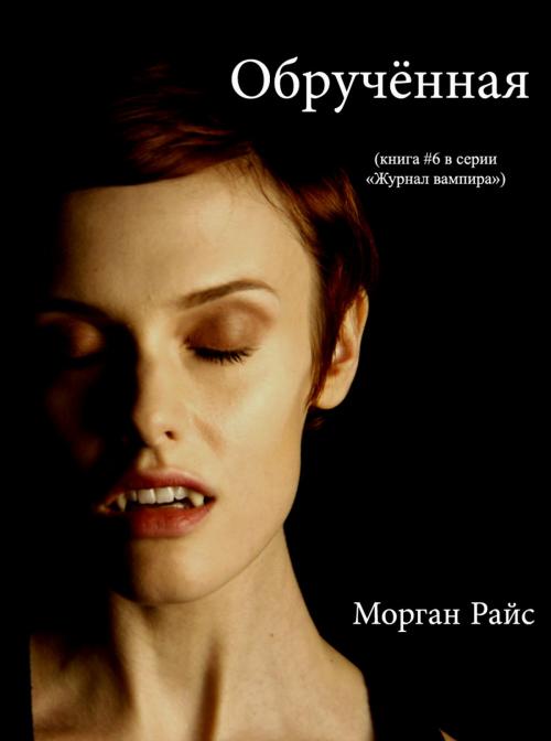 Cover of the book ОБРУЧЁННАЯ (Книга #6 в серии «Журнал Вампира») by Морган Райс, Morgan Rice