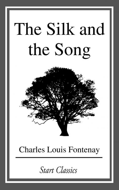 Cover of the book The Silk and the Song by Charles Louis Fontenay, Start Classics