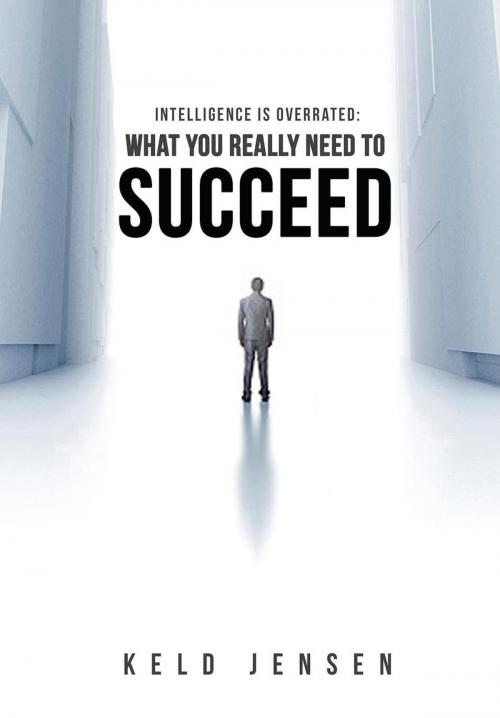 Cover of the book Intelligence is Overrated: What You Really Need to Succeed by Keld Jensen, Motivational Press