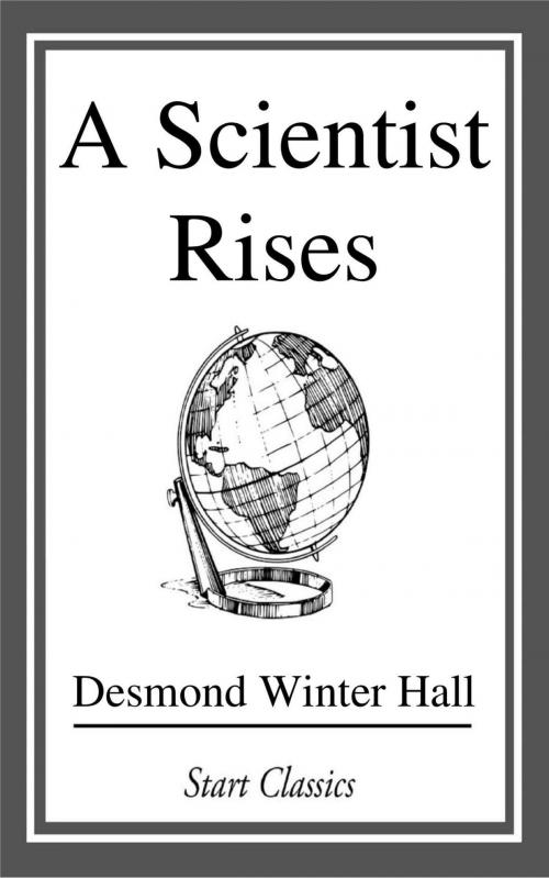 Cover of the book A Scientist Rises by Desmond Winter Hall, Start Classics