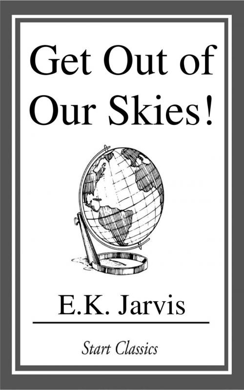 Cover of the book Get Out of Our Skies! by E. K. Jarvis, Start Classics