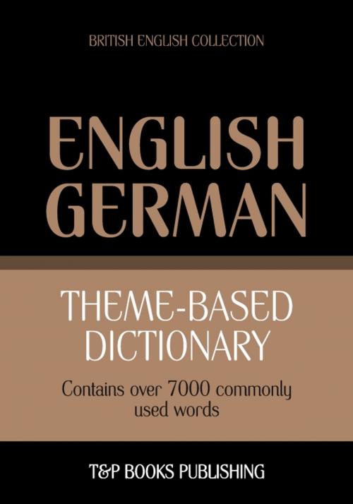 Cover of the book Theme-based dictionary British English-German - 7000 words by Andrey Taranov, T&P Books