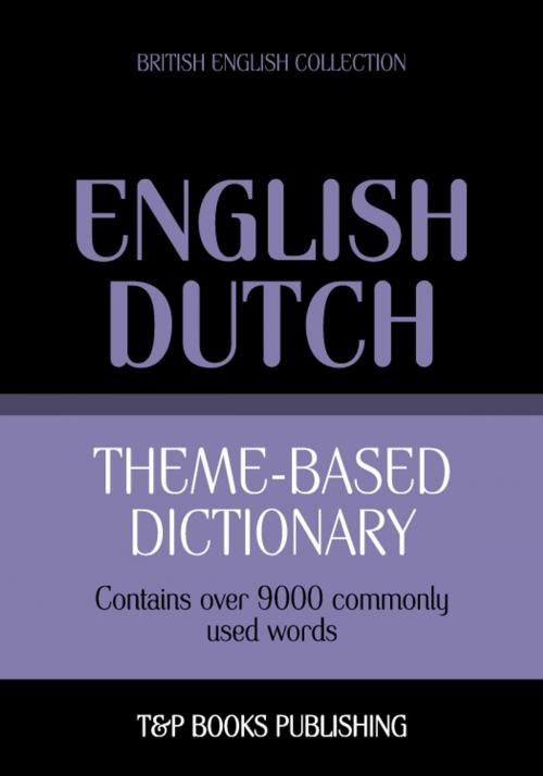 Cover of the book Theme-based dictionary British English-Dutch - 9000 words by Andrey Taranov, T&P Books