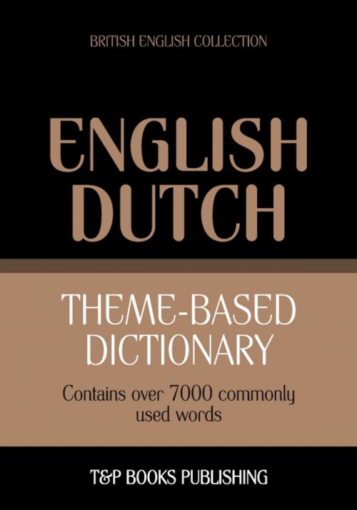 Cover of the book Theme-based dictionary British English-Dutch - 7000 words by Andrey Taranov, T&P Books