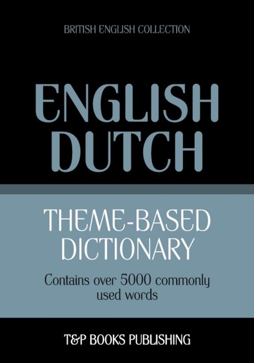 Cover of the book Theme-based dictionary British English-Dutch - 5000 words by Andrey Taranov, T&P Books