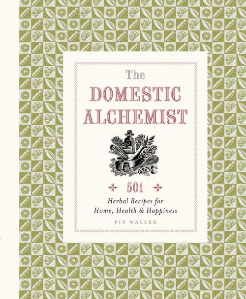 Cover of the book Domestic Alchemist: 501 herbal recipes for home, health & happiness by Pip Waller, The Ivy Press