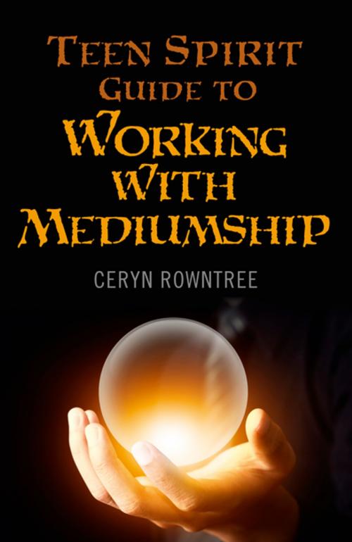 Cover of the book Teen Spirit Guide to Working with Mediumship by Ceryn Rowntree, John Hunt Publishing