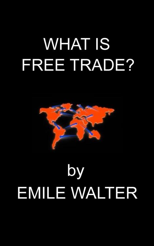 Cover of the book What Is Free Trade by Emile Walter, Deadtree Publishing