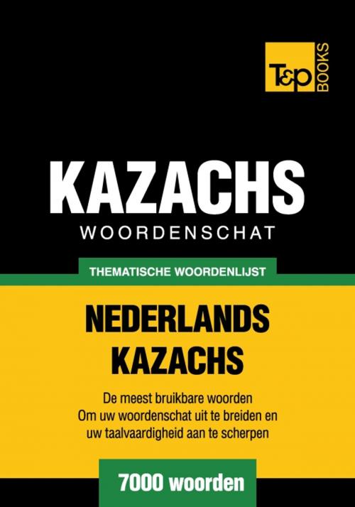 Cover of the book Thematische woordenschat Nederlands-Kazachs - 7000 woorden by Andrey Taranov, T&P Books