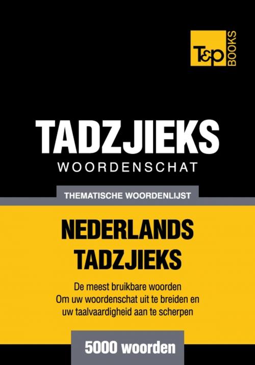 Cover of the book Thematische woordenschat Nederlands-Tadzjieks - 5000 woorden by Andrey Taranov, T&P Books