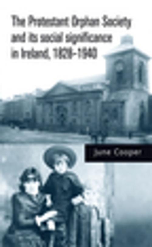 Cover of the book The Protestant Orphan Society and its social significance in Ireland 1828–1940 by June Cooper, Manchester University Press