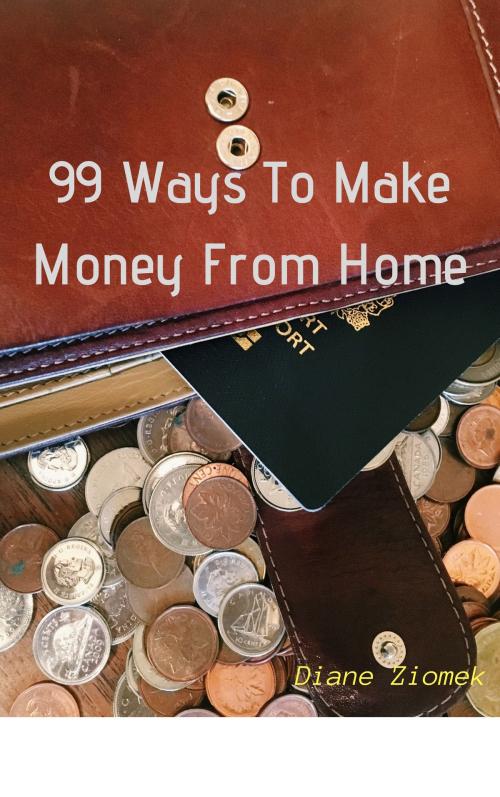Cover of the book 99 Ways to Make Money from Home by Diane Ziomek, Diane Ziomek