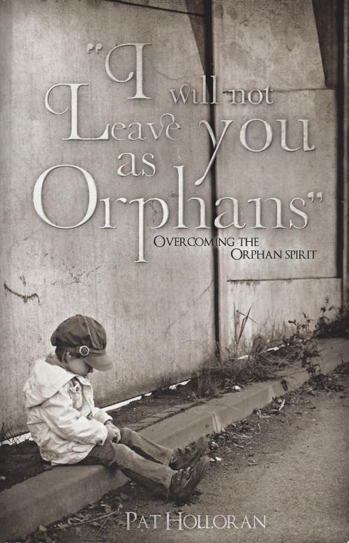 Cover of the book I Will Not Leave You as Orphans by Pat Holloran, Jordan River Publishing Compnay