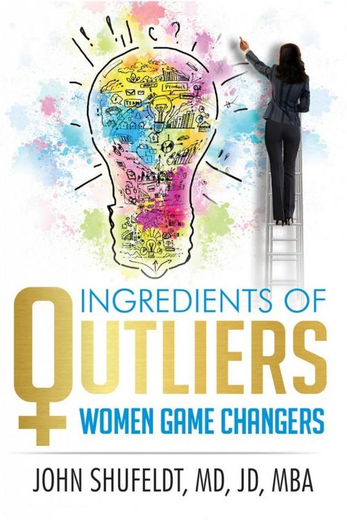 Cover of the book Ingredients of Outliers: Women Game Changers by John Shufeldt, John Shufeldt