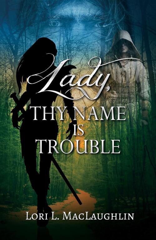 Cover of the book Lady, Thy Name Is Trouble by Lori L. MacLaughlin, Book and Sword Publishing