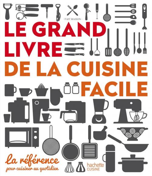 Cover of the book Le grand livre de la cuisine facile by Collectif, Hachette Pratique