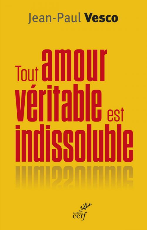Cover of the book Tout amour véritable est indissoluble by Jean-paul Vesco, Editions du Cerf