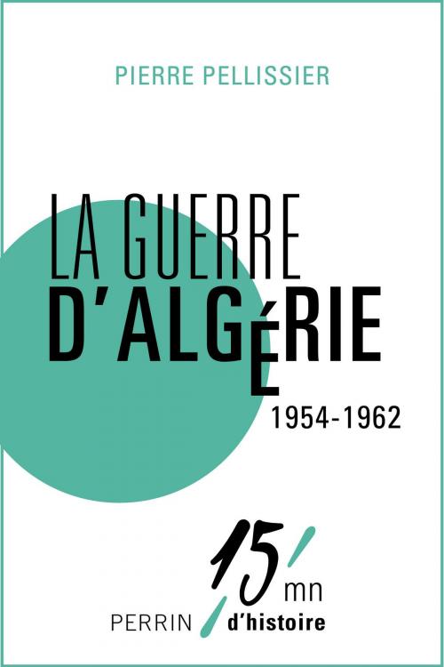 Cover of the book La guerre d'Algérie 1954-1962 by Pierre PELLISSIER, Place des éditeurs